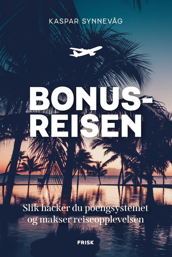 Bonusreisen - slik hacker du poengsystemet og makser reiseopplevelsen
