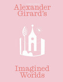 Alexander Girard’s Imagined Worlds