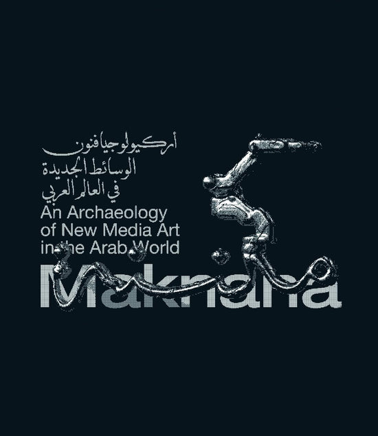 Maknana: An Archaeology Of New Media Art In The Arab World