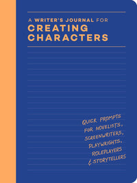 A Writer's Journal for Creating Characters - Quick Prompts for Novelists, Screenwriters, Playwrights, Roleplayers & Storytellers