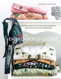 The Embroidered Closet - Modern Hand-stitching for Upgrading and Upcycling Your Wardrobe