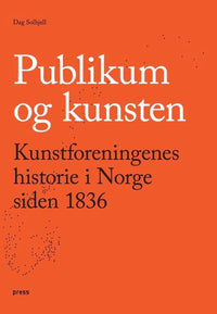 Publikum og kunsten - kunstforeningenes historie i Norge siden 1836