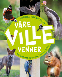Våre ville venner - bli kjent med dyrene som lever der du bor
